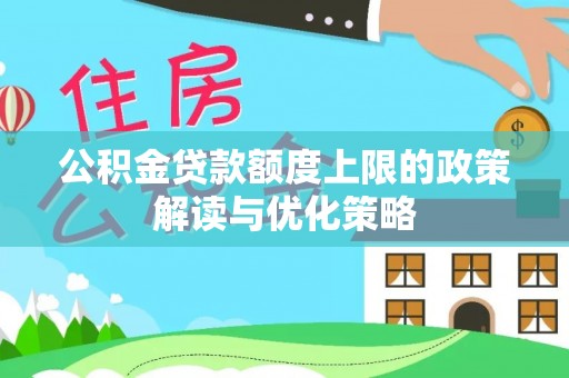 类乌齐公积金贷款额度上限的政策解读与优化策略