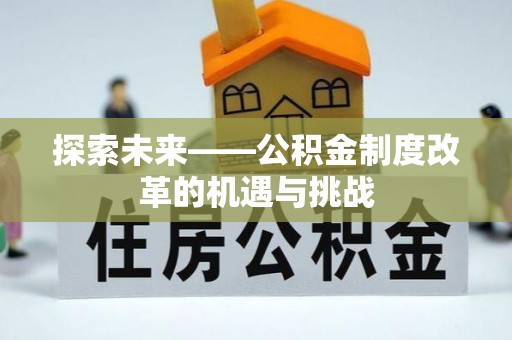 类乌齐探索未来——公积金制度改革的机遇与挑战