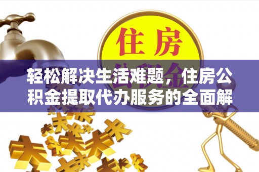 类乌齐轻松解决生活难题，住房公积金提取代办服务的全面解析