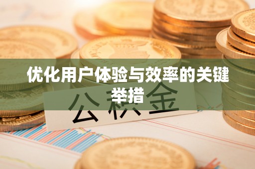 类乌齐优化用户体验与效率的关键举措